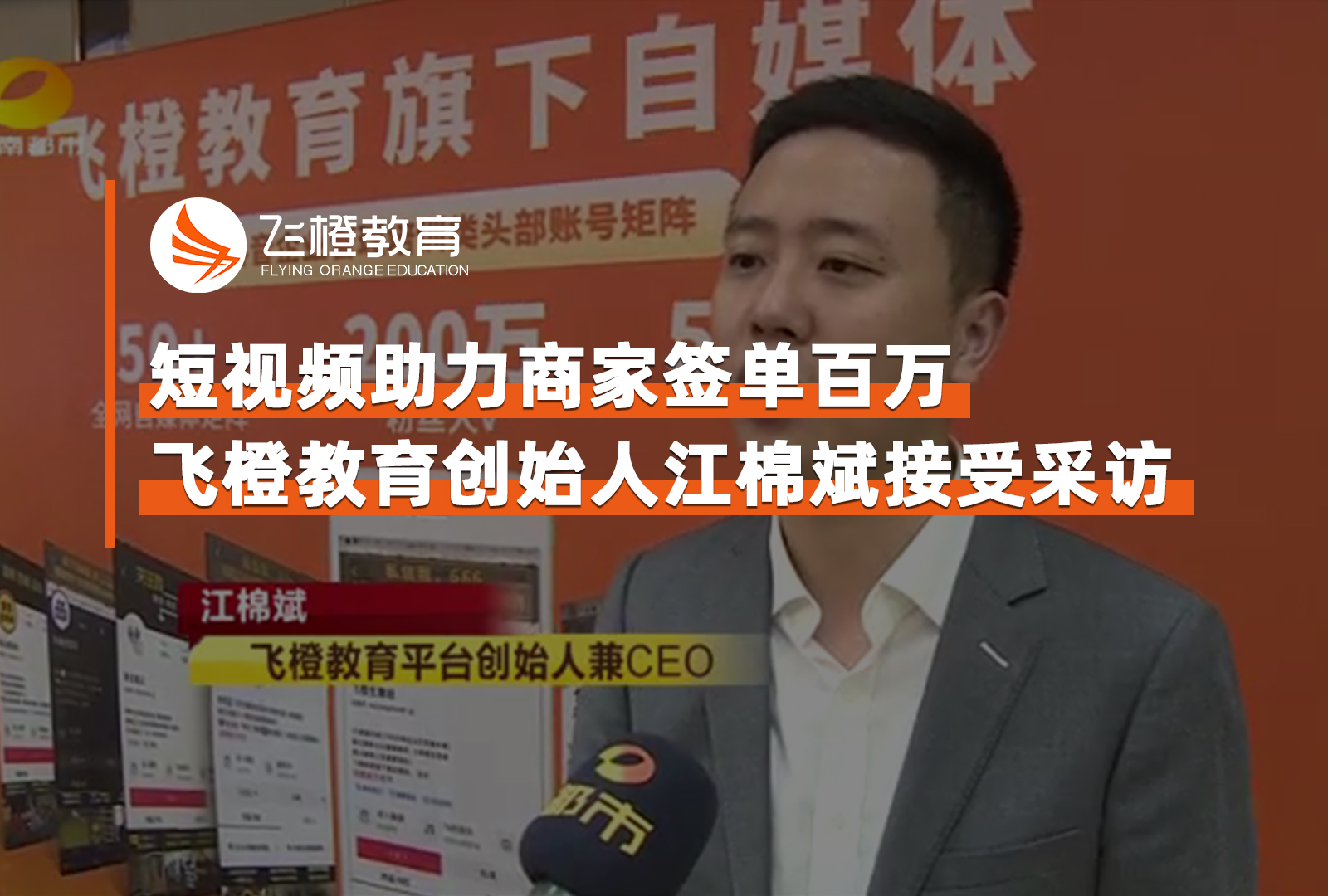 短視頻助力多家企業(yè)簽單均超百萬，飛橙教育創(chuàng)始人江棉斌接受采訪